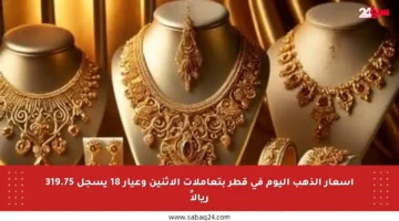 أسعار الذهب اليوم في قطر بتعاملات الاثنين وعيار 18 يسجل 319.75 ريالاً